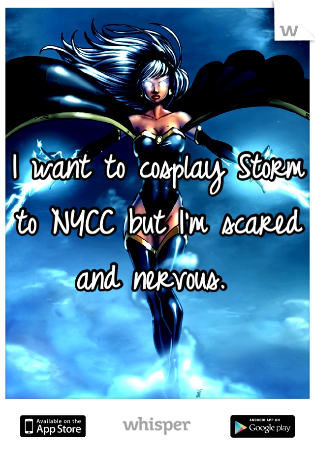 I want to cosplay Storm to NYCC but I'm scared and nervous. 