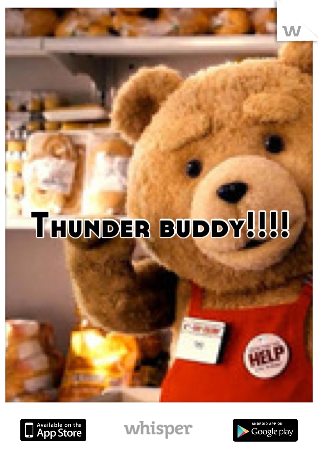 Thunder buddy!!!!