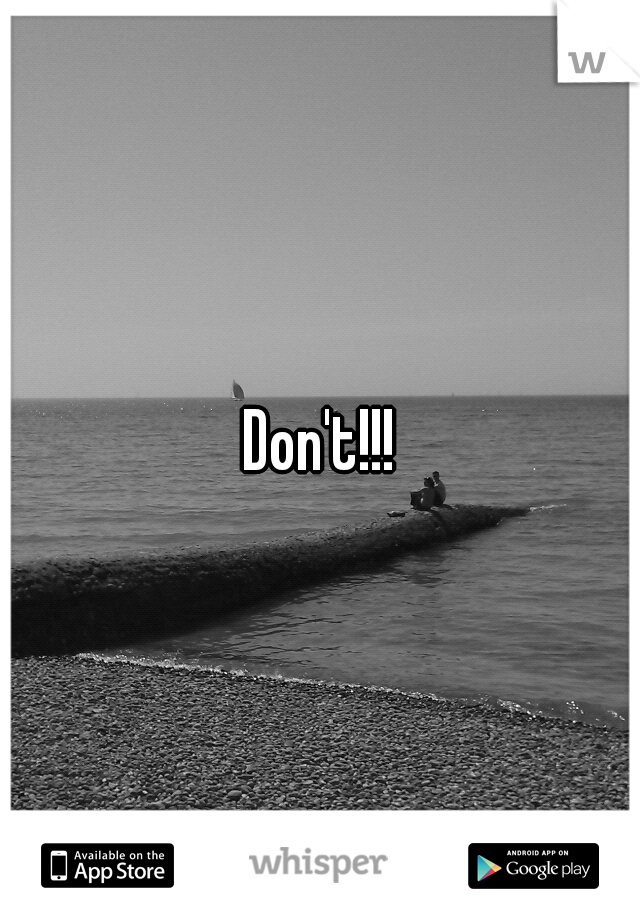 Don't!!!