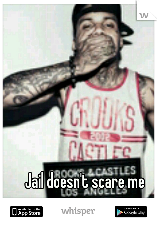 Jail doesn't scare me  