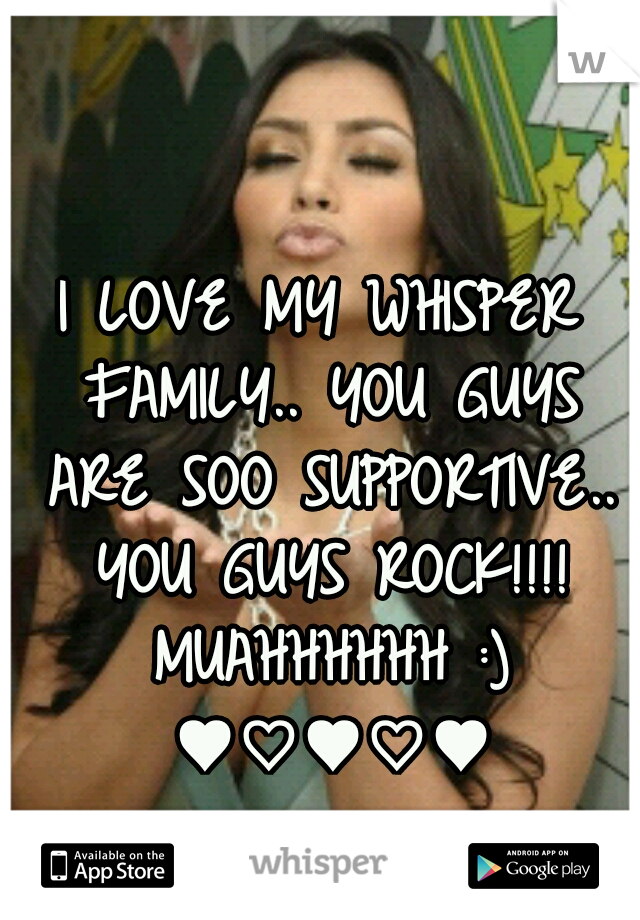 I LOVE MY WHISPER FAMILY.. YOU GUYS ARE SOO SUPPORTIVE.. YOU GUYS ROCK!!!! MUAHHHHHH :) ♥♡♥♡♥