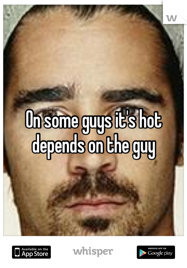 On some guys it's hot
depends on the guy