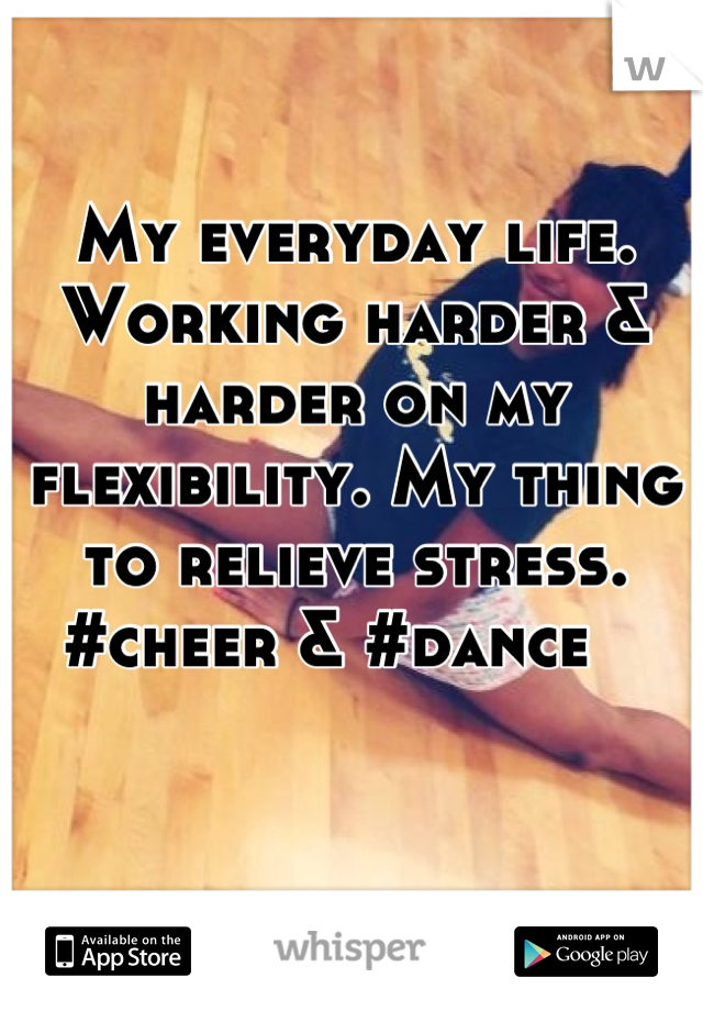 My everyday life. Working harder & harder on my flexibility. My thing to relieve stress. #cheer & #dance   