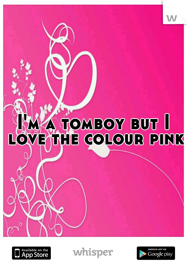 I'm a tomboy but I love the colour pink!