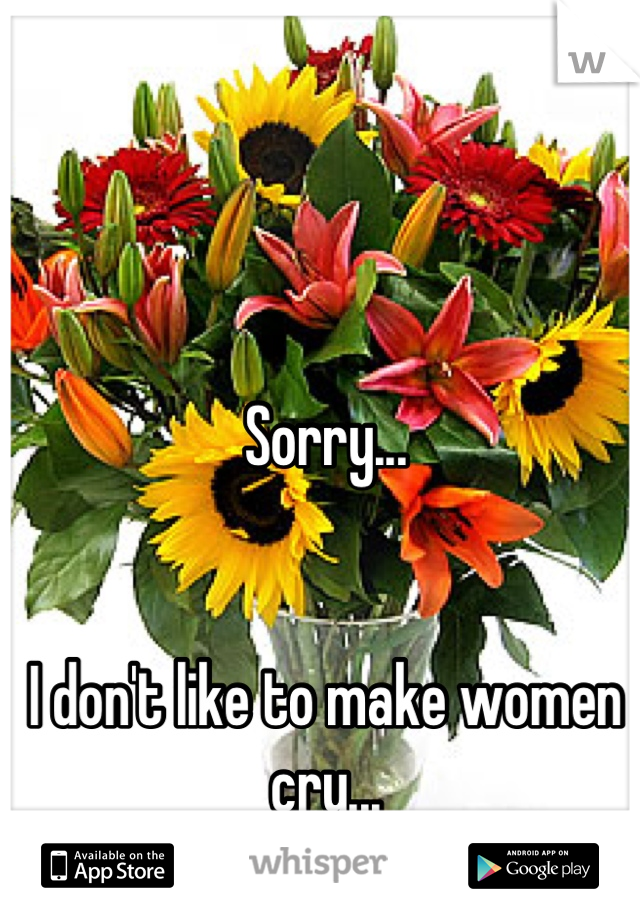 Sorry...


I don't like to make women cry...