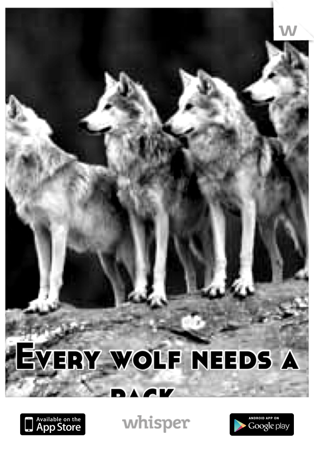 Every wolf needs a pack..,
