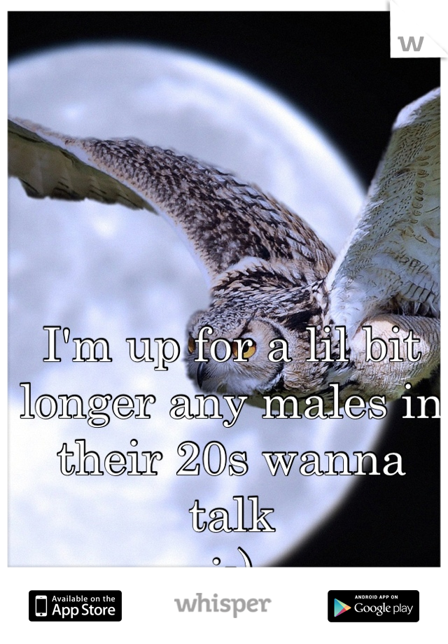 I'm up for a lil bit longer any males in their 20s wanna talk
;-)
