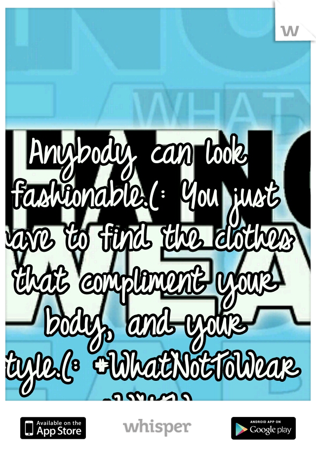 Anybody can look fashionable.(: You just have to find the clothes that compliment your body, and your style.(:
#WhatNotToWear #WNTW