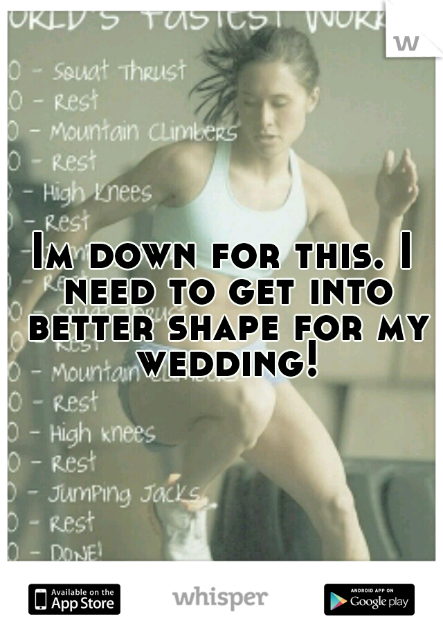 Im down for this. I need to get into better shape for my wedding!