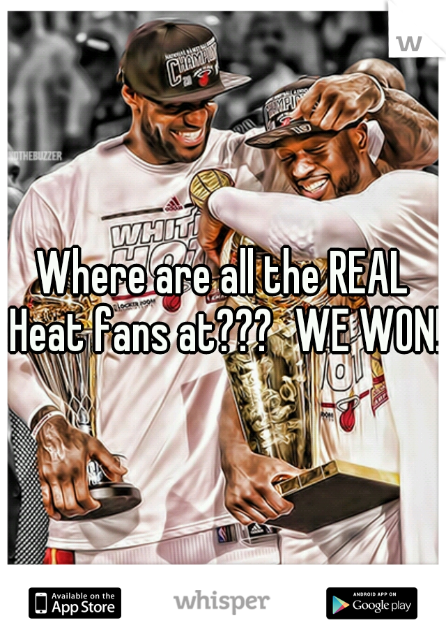 Where are all the REAL Heat fans at???
WE WON!!