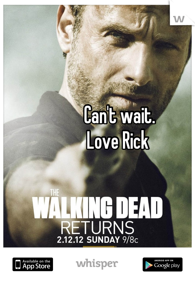 Can't wait. 
Love Rick 