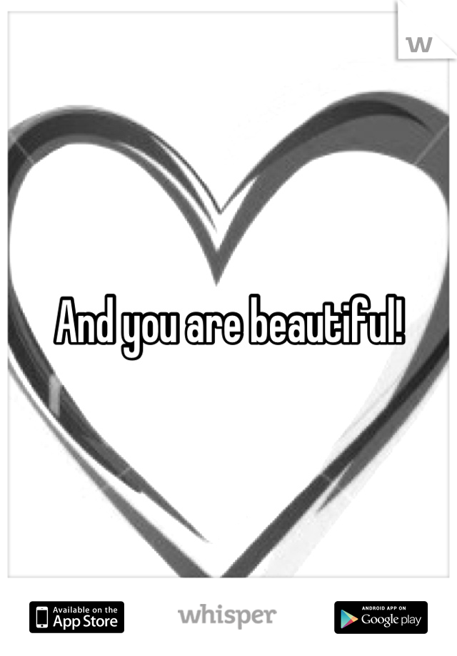 And you are beautiful!