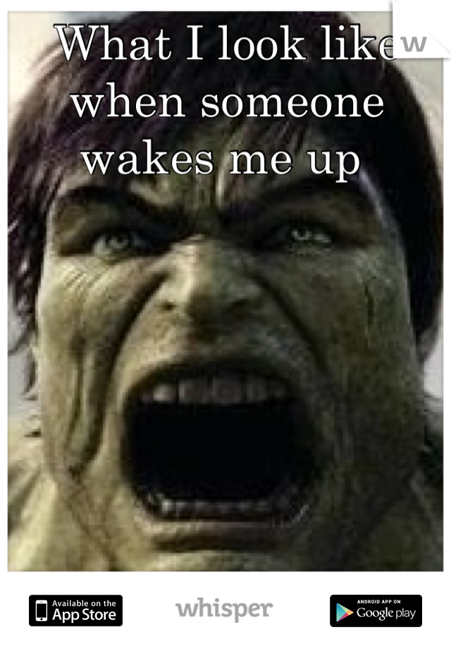 What I look like when someone wakes me up 