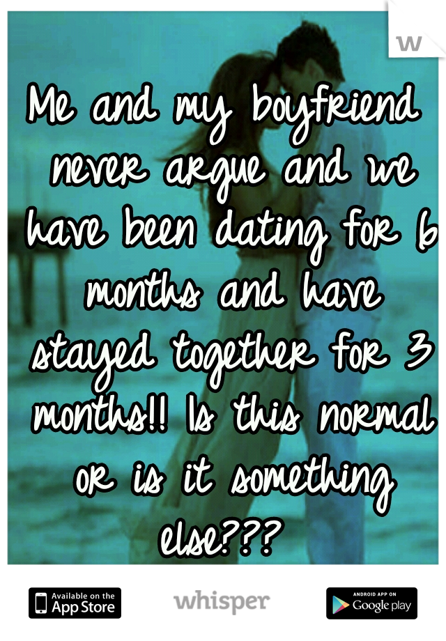 Me and my boyfriend never argue and we have been dating for 6 months and have stayed together for 3 months!! Is this normal or is it something else??? 