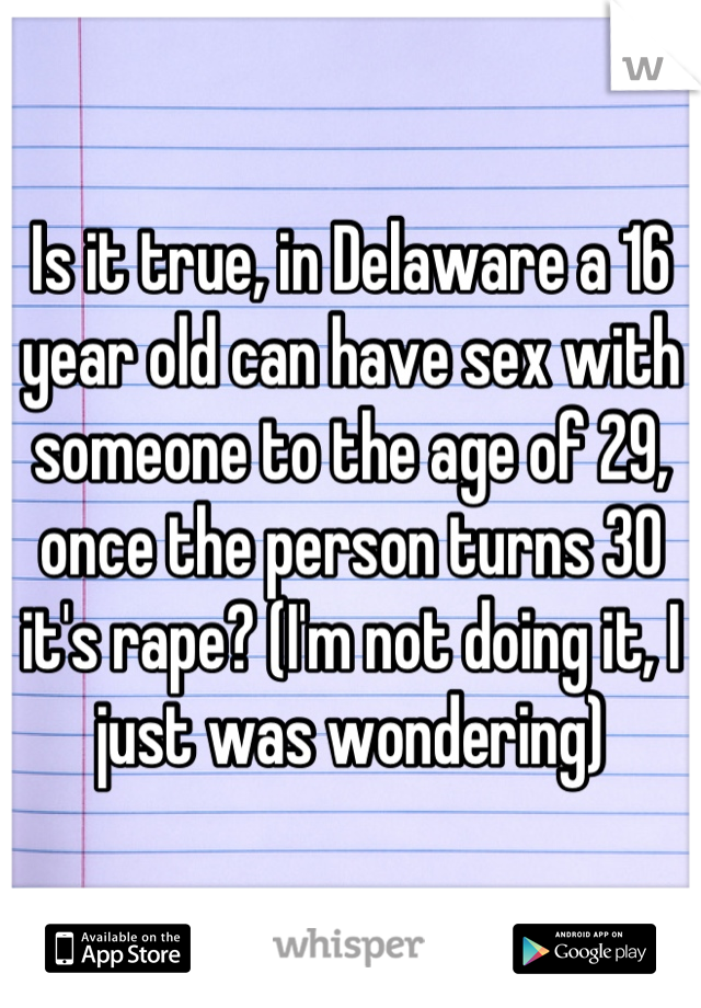 Is it true, in Delaware a 16 year old can have sex with someone to the age of 29, once the person turns 30 it's rape? (I'm not doing it, I just was wondering)