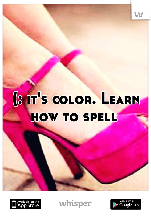 (: it's color. Learn how to spell 