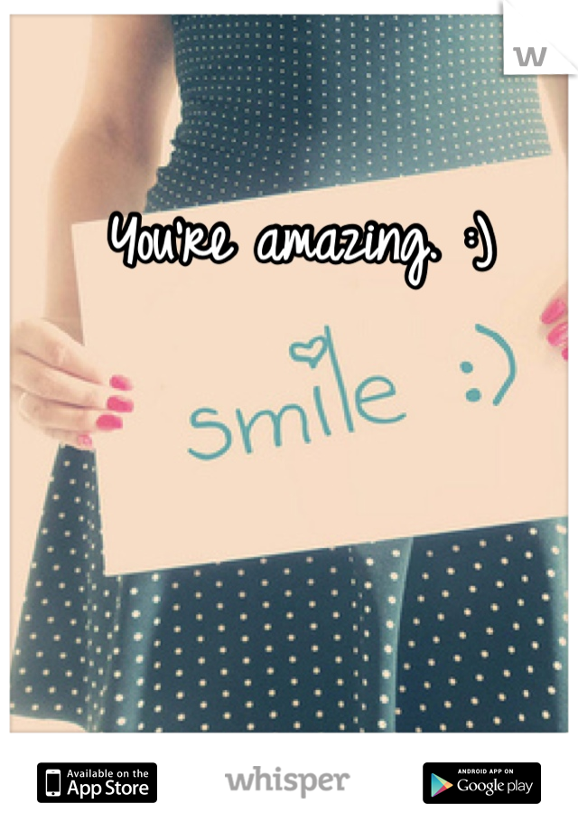 You're amazing. :)