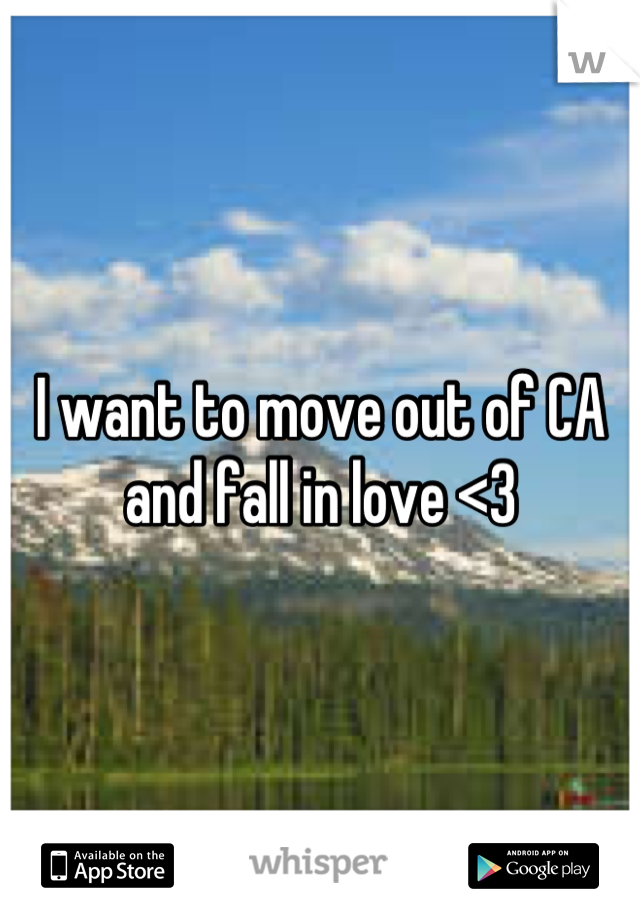 I want to move out of CA and fall in love <3