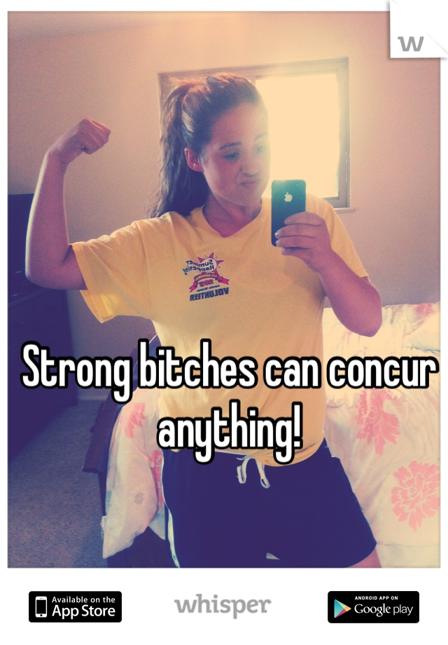 Strong bitches can concur anything!