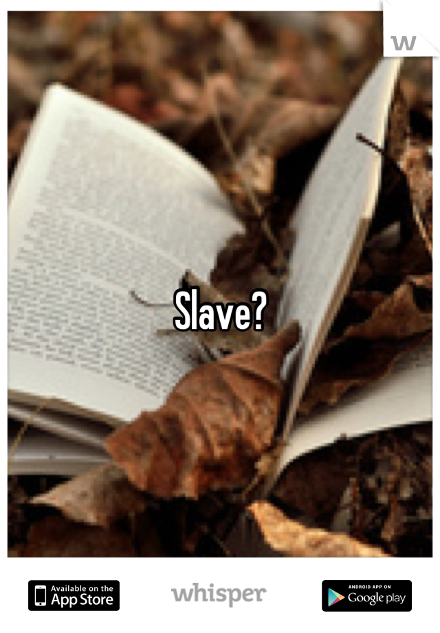 Slave?