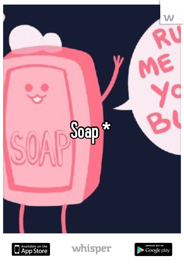 Soap * 