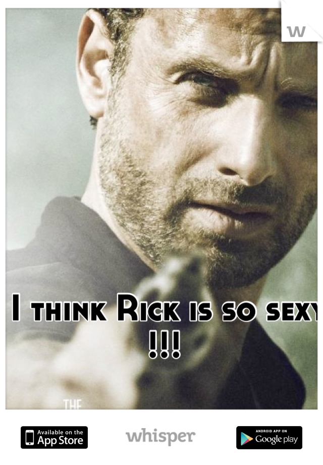I think Rick is so sexy !!! 