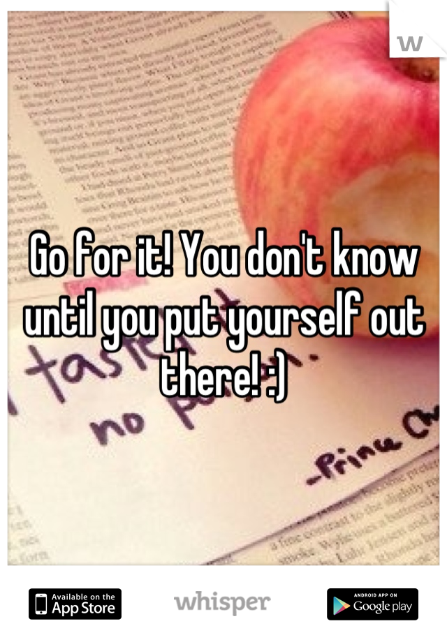 Go for it! You don't know until you put yourself out there! :)