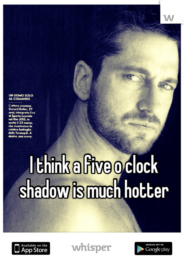 I think a five o clock shadow is much hotter