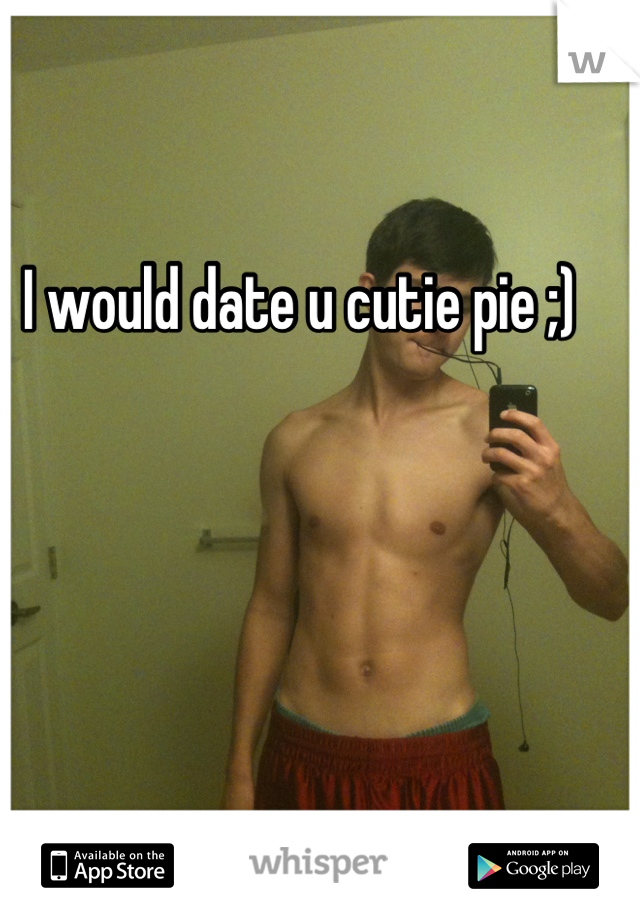 I would date u cutie pie ;)