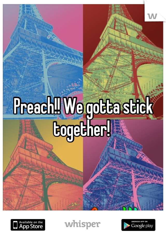 Preach!! We gotta stick together! 