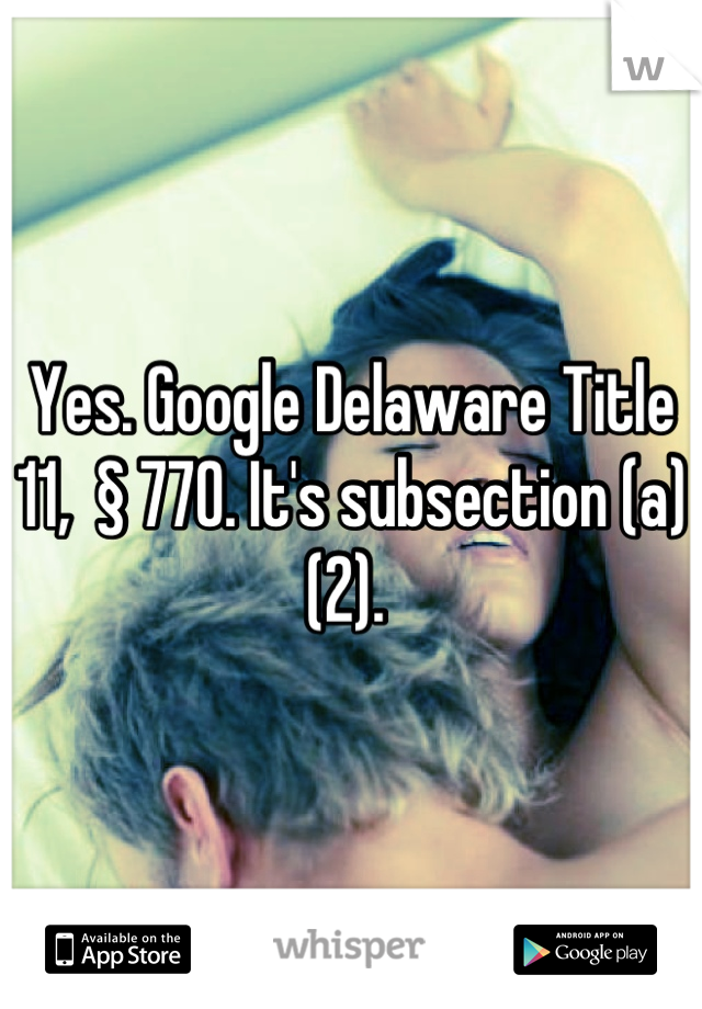 Yes. Google Delaware Title 11,  § 770. It's subsection (a)(2). 