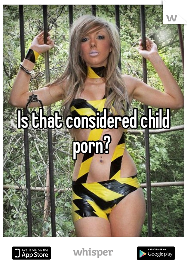 Is that considered child porn? 
