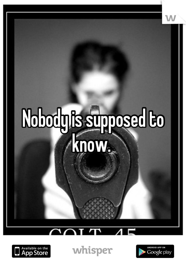 Nobody is supposed to know. 