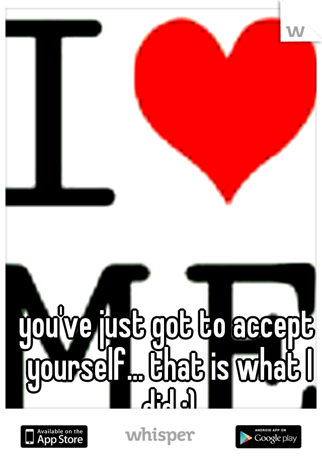 you've just got to accept yourself... that is what I did :)