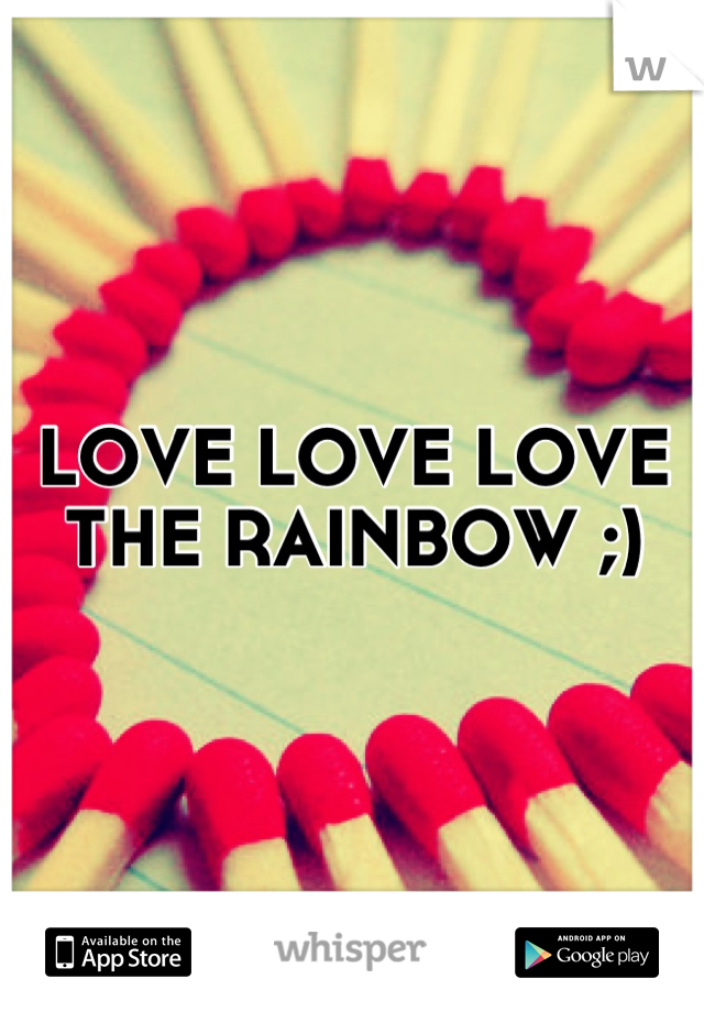 LOVE LOVE LOVE THE RAINBOW ;)