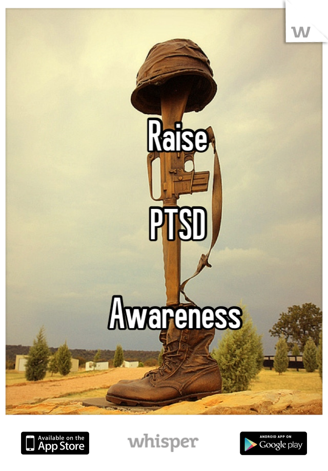 Raise

PTSD 

Awareness 
