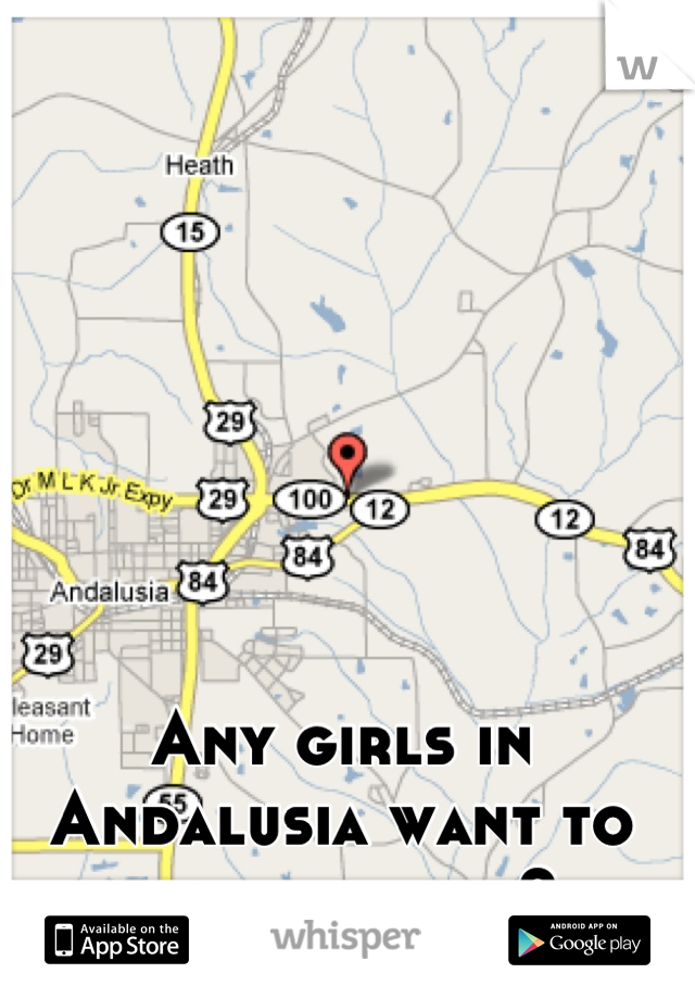Any girls in Andalusia want to chill tonight? 