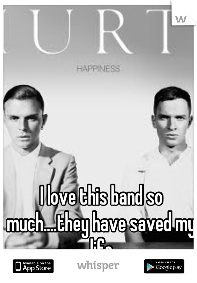 I love this band so much....they have saved my life
