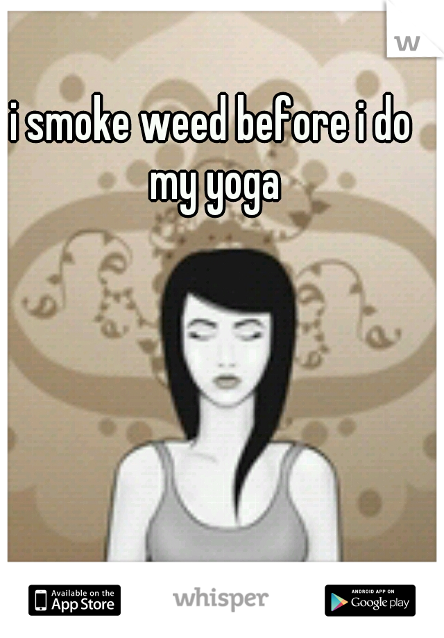 i smoke weed before i do my yoga