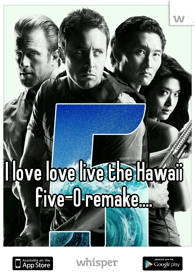 I love love live the Hawaii five-0 remake.... 