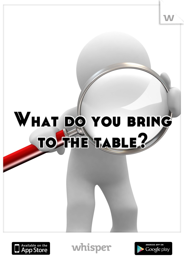 What do you bring to the table?