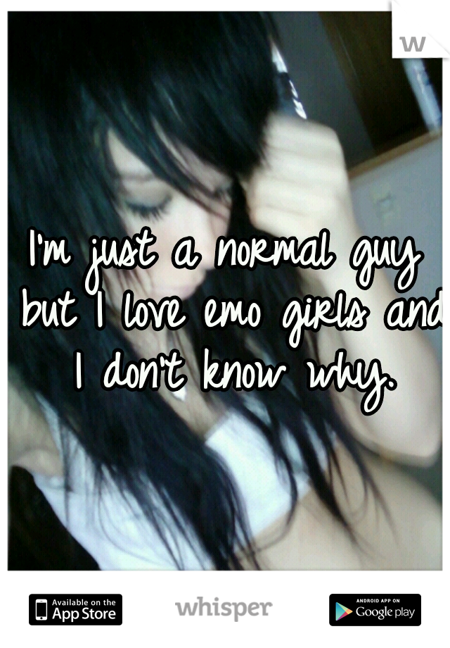 I'm just a normal guy but I love emo girls and I don't know why.