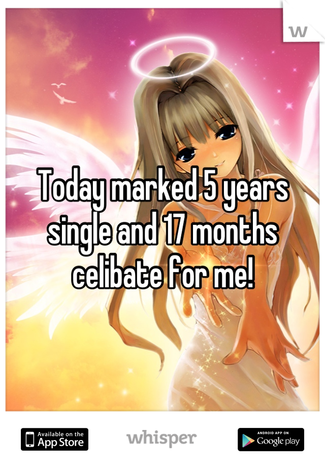 Today marked 5 years single and 17 months celibate for me!