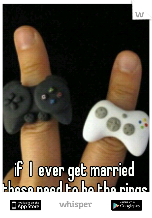 if  I  ever get married these need to be the rings. 