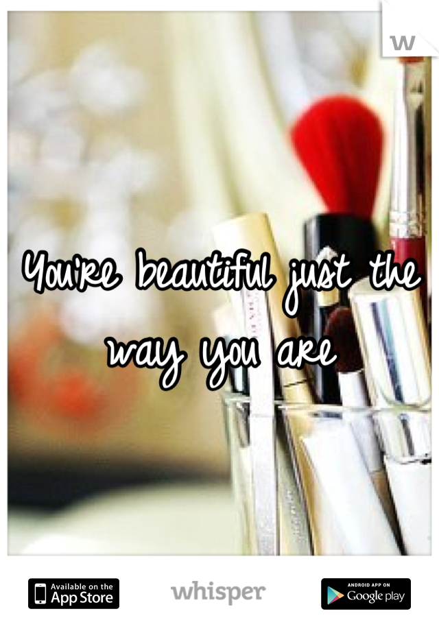 You're beautiful just the way you are