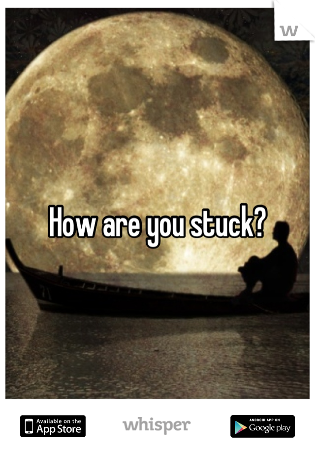 How are you stuck?