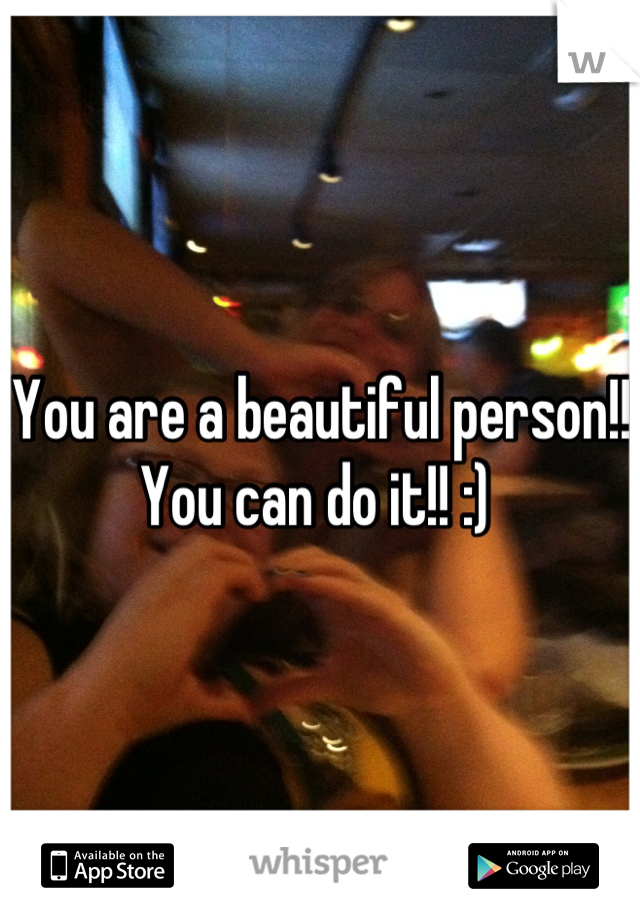 You are a beautiful person!! You can do it!! :) 