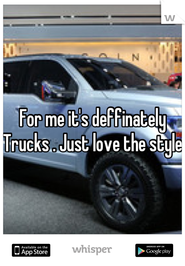 For me it's deffinately Trucks . Just love the style 