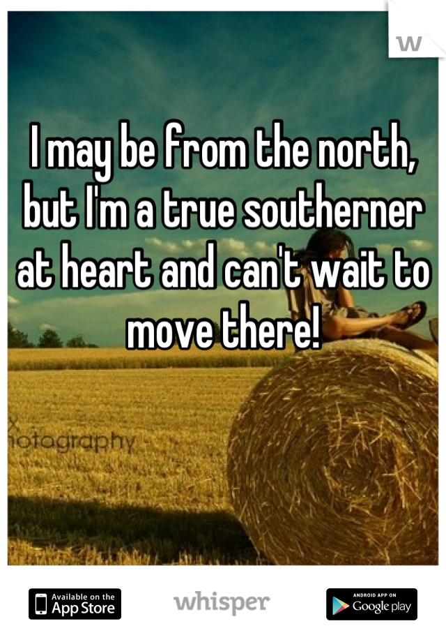 I may be from the north, but I'm a true southerner at heart and can't wait to move there!