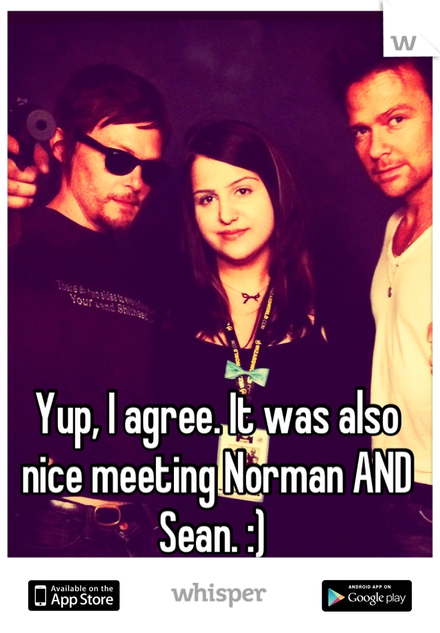 Yup, I agree. It was also nice meeting Norman AND Sean. :) 